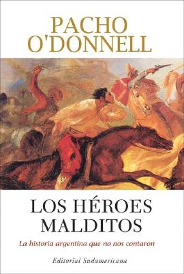 Los Heroes Malditos: La Historia Argentina Que No Nos Contaron - Odonnell, Mario, and O'Donnell, Pacho