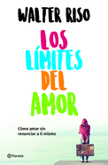 Los L?mites del Amor: C?mo Amar Sin Renunciar a Ti Mismo / The Limits of Love
