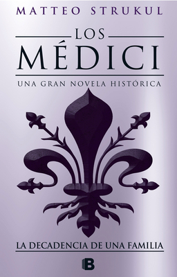 Los M?dici IV. La Decadencia de Una Familia / The Medici. the Decline of a Family - Strukul, Matteo