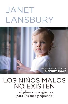 Los ni±os malos no existen: Disciplina sin verg?enza para los mßs peque±os - Hayes, Alejandra (Translated by), and Lansbury, Janet