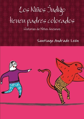 Los Ninos Indigo Tienen Padres Colorados. Historias De Ninos Ancianos. - Andrade Leon, Santiago