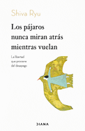 Los Pjaros Nunca Miran Atrs Mientras Vuelan: La Libertad Que Proviene del Desapego / The Birds Don't Look Back While Flying