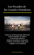 Los Pecados de las Grandes Petroleras: C?mo las multinacionales destruyen nuestro planeta, el clima y la econom?a mientras obtienen beneficios insensatos y utilizan el lavado verde para engaar a la sociedad