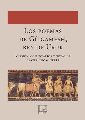 Los Poemas de Gilgamesh, Rey de Uruk - Version, Comentarios y Notas de Xavier