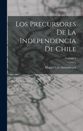 Los Precursores de la Independencia de Chile; Volume 3