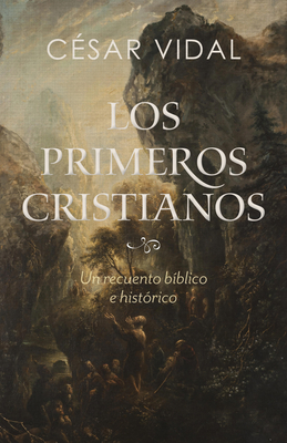 Los Primeros Cristianos: Un Recuento Bblico E Histrico - Vidal, Csar