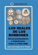 Los Reales de Los Borbones. Cecas Peninsulares Y Americanas: Tomo 2 (1788-1868)