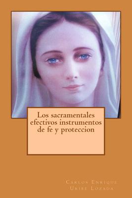 Los Sacramentales Efectivos Instrumentos de Fe y Proteccion - Uribe Lozada, Carlos Enrique