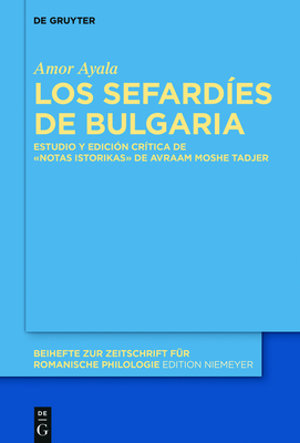 Los Sefard?es de Bulgaria: Estudio Y Edici?n Cr?tica de la Obra Notas Istorikas? de Avraam Moshe Tadjer - Ayala, Amor