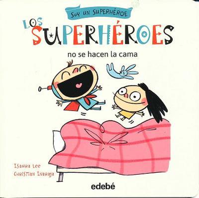 Los Superheroes No Se Hacen La Cama - Lee, Isaura, and Inaraja, Christian