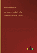 Los tres novios de la nia: farsa c?mica en un acto y en verso