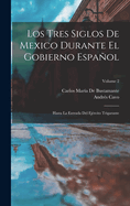 Los Tres Siglos De Mexico Durante El Gobierno Espaol: Hasta La Entrada Del Ej?rcito Trigarante; Volume 2