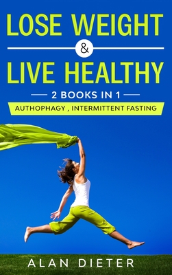 Lose Weight and Live Healthy: 2 Books in 1: Autophagy, Intermittent Fasting - Dieter, Alan