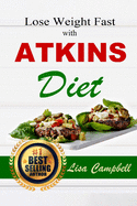 Lose Weight Fast with ATKINS DIET: The Ultimate Guide for Weight Loss And Live Healthier in 3 Weeks (The Complete Atkins Diet Cookbook For Beginners)