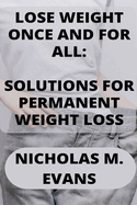 Lose Weight Once and for All: Solutions for Permanent Weight Loss