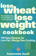 Lose Wheat, Lose Weight Cookbook: 100 Easy Recipes for Low Fat, Allergy-Free Cooking