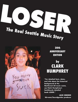 Loser: The Real Seattle Music Story: 20th Anniversary Edition - Chantry, Art, and Humphrey, Clark