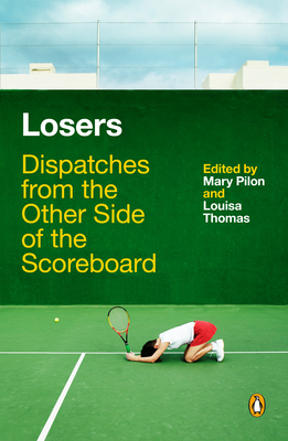 Losers: Dispatches from the Other Side of the Scoreboard - Pilon, Mary (Editor), and Thomas, Louisa (Editor)