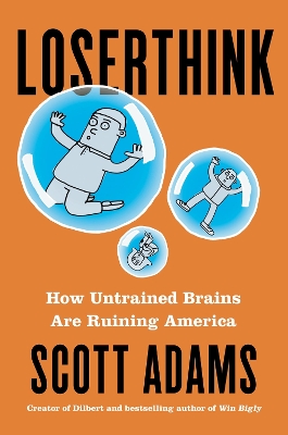 Loserthink: How Untrained Brains Are Ruining the World - Adams, Scott
