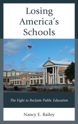 Losing America's Schools: The Fight to Reclaim Public Education - Bailey, Nancy E.