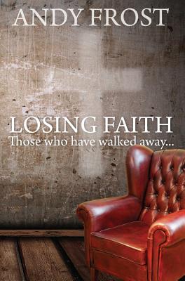 Losing Faith: Those who Have Walked Away: Those who Have Walked Away - Frost, Andy