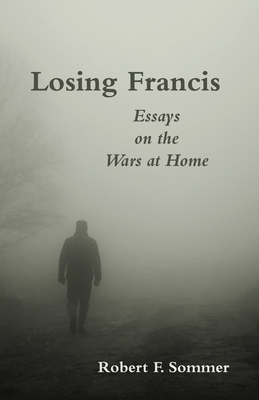 Losing Francis: Essays on the Wars at Home - Sommer, Robert F