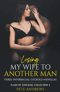 Losing My Wife To Another Man - Three Interracial Cuckold Novellas