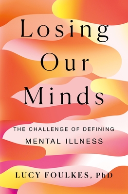 Losing Our Minds: The Challenge of Defining Mental Illness - Foulkes, Dr.
