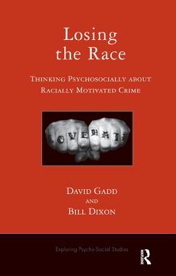 Losing the Race: Thinking Psychosocially about Racially Motivated Crime - Gadd, David, and Dixon, Bill