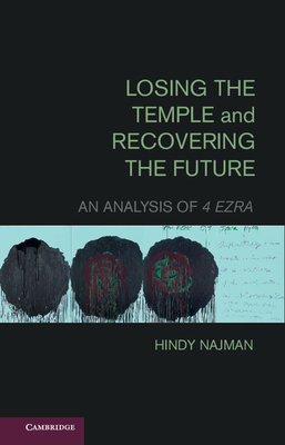 Losing the Temple and Recovering the Future: An Analysis of 4 Ezra - Najman, Hindy