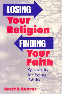 Losing Your Religion, Finding Your Faith: Spirituality for Young Adults - Hoover, Brett
