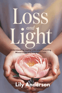 Loss and Light: Understanding, coping with, and Preventing Miscarriages and Pregnancy Loss