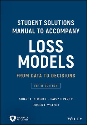 Loss Models: From Data to Decisions, 5e Student Solutions Manual - Klugman, Stuart A, and Panjer, Harry H, and Willmot, Gordon E