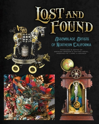 Lost and Found: Assemblage Artists of Northern California - Brewer, Spencer (Editor), and Siegel, Esther (Editor), and Wagner, Larry R (Designer)