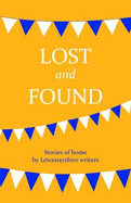Lost and Found: Stories of Home by Leicestershire Writers