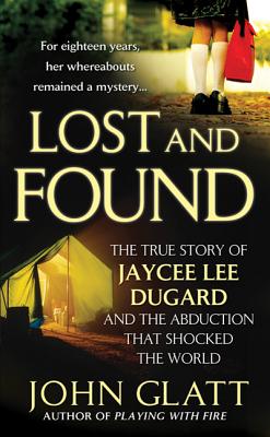 Lost and Found: The True Story of Jaycee Lee Dugard and the Abduction That Shocked the World - Glatt, John