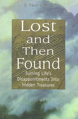 Lost and Then Found: Turning Life's Disappointments Into Hidden Treasures - Griffiths, Trevor, Dr.