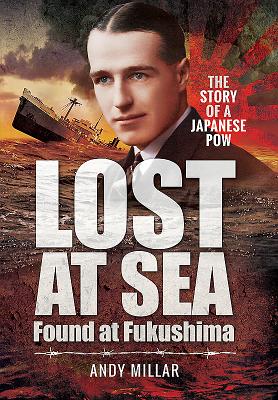 Lost at Sea Found at Fukushima: The Story of a Japanese POW - Millar, Andy