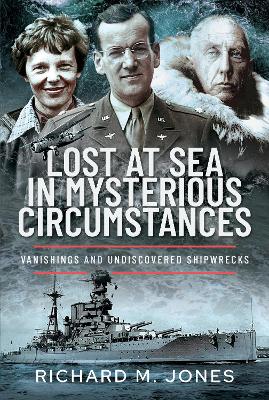 Lost at Sea in Mysterious Circumstances: Vanishings and Undiscovered Shipwrecks - Jones, Richard M
