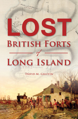 Lost British Forts of Long Island - Griffin, David M