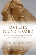 Lost City, Found Pyramid: Understanding Alternative Archaeologies and Pseudoscientific Practices