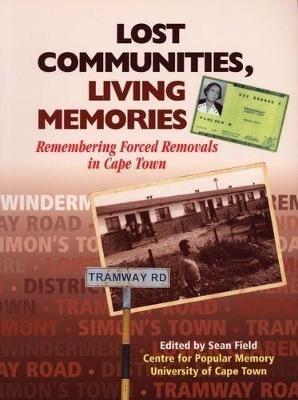 Lost Communities, Living Memories: Remembering Forced Removals in Cape Town - Field, Sean (Editor)