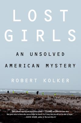 Lost Girls: The Unsolved American Mystery of the Gilgo Beach Serial Killer Murders - Kolker, Robert