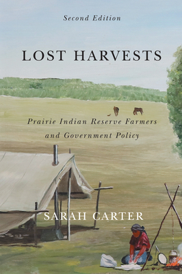 Lost Harvests: Prairie Indian Reserve Farmers and Government Policy, Second Edition Volume 3 - Carter, Sarah