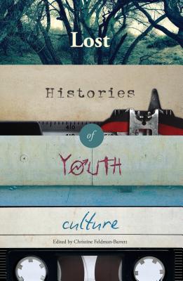 Lost Histories of Youth Culture - Feldman-Barrett, Christine (Editor)