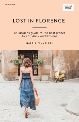 Lost in Florence: An insider's guide to the best places to eat, drink and explore - Plumridge, Nardia