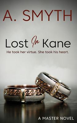 Lost in Kane: He Took Her Virtue. She Took His Heart. - Smyth, Amanda