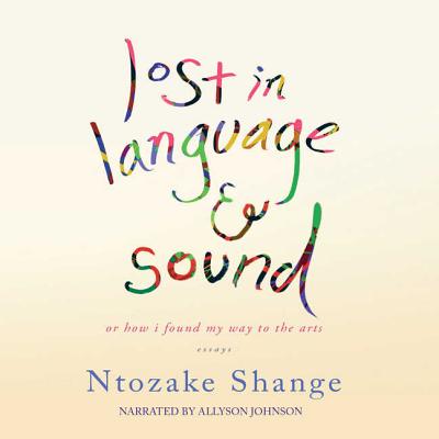 Lost in Language & Sound: Or How I Found My Way to the Arts: Essays - Shange, Ntozake, and Johnson, Allyson (Read by)