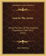 Lost in the Arctic: Being the Story of the Alabama Expedition, 1909-1912 (1913)