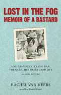 Lost in the Fog: Memoir of a Bastard: A Belgian Recalls the War, the Nazis, Her Fractured Life